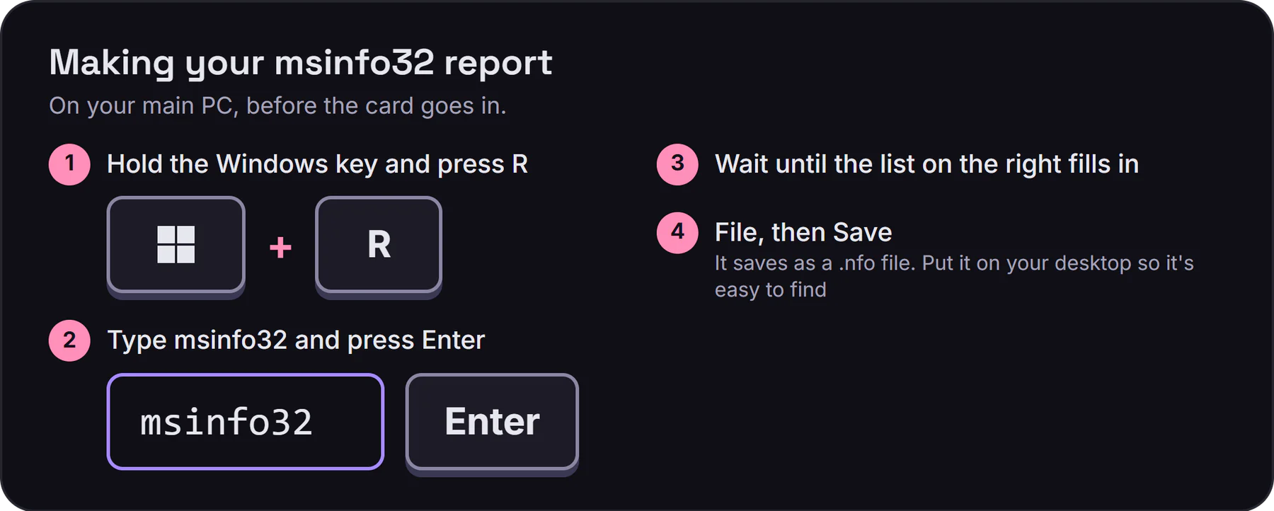 Making the msinfo32 report: press Windows + R, type msinfo32 and press Enter, wait for the list to fill in, then File and Save as a .nfo file